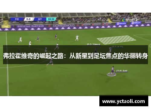 弗拉霍维奇的崛起之路：从新星到足坛焦点的华丽转身
