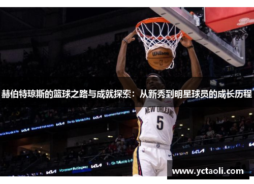 赫伯特琼斯的篮球之路与成就探索：从新秀到明星球员的成长历程